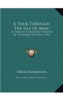 A Tour Through The Isle Of Man: To Which Is Subjoined A Review Of The Manks History (1794)(English)