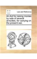 An ACT for Raising Monies by Sale of Several Annuities, for Carrying on the Present War.