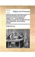 Several Sermons Upon the Most Important Subjects of Practical Religion. by ... Hugh Binning, ... Carefully Copied and Revised from His Own Manuscript, Never Before Printed.