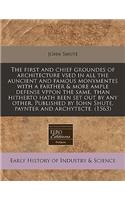 The First and Chief Groundes of Architecture Vsed in All the Auncient and Famous Monymentes with a Farther & More Ample Defense Vppon the Same, Than Hitherto Hath Been Set Out by Any Other. Published by Iohn Shute, Paynter and Archytecte. (1563)