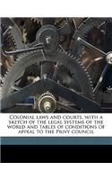 Colonial Laws and Courts, with a Sketch of the Legal Systems of the World and Tables of Conditions of Appeal to the Privy Council