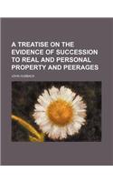 A Treatise on the Evidence of Succession to Real and Personal Property and Peerages