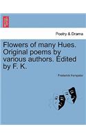 Flowers of Many Hues. Original Poems by Various Authors. Edited by F. K.: (English)