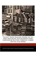 Twenty Most Banned Books of All Time Including Huckleberry Finn, Catcher in the Rye, Forever, Harry Potter and More: (English)