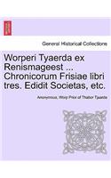 Worperi Tyaerda Ex Renismageest ... Chronicorum Frisiae Libri Tres. Edidit Societas, Etc.