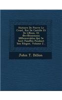 Histoire de Pierre Le Cruel, Roi de Castille Et de L Eon, Et Ev Enemens M Emorables Qui Se Sont Pass Es Pendant Son Rlegne, Volume 2...