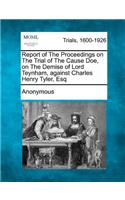Report of the Proceedings on the Trial of the Cause Doe, on the Demise of Lord Teynham, Against Charles Henry Tyler, Esq: (English)