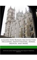 A Guide Into Roman Architecture Including Amphitheaters, Domes, Bridges, and More