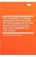The Grasses of Maine. Designed for the Use of the Students of the Maine State College, and the Farmers of the State