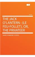 The Jack O'Lantern: (le Feu-Follet), Or, the Privateer: (le Feu-Follet), Or, the Privateer