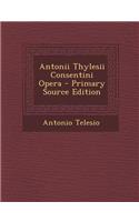 Antonii Thylesii Consentini Opera