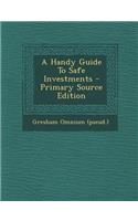 A Handy Guide to Safe Investments - Primary Source Edition