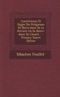 Constitutions Et Règles Des Religieuses De Notre-dame De La Retraite Ou De Notre-dame Du Cénacle... - Primary Source Edition