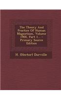 The Theory and Practice of Human Magnetism, Volume 1900, Part 1... - Primary Source Edition