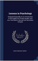 Lessons in Psychology: Designed Especially As an Introduction to the Subject for Private Studets, and As a Text-Book in Normal and Secondary Schools