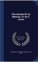 Don Quixote De La Mancha. Tr. by C. Jarvis