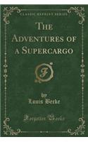The Adventures of a Supercargo (Classic Reprint)