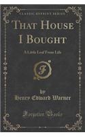 That House I Bought: A Little Leaf from Life (Classic Reprint)