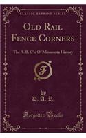 Old Rail Fence Corners: The A. B. c'S; Of Minnesota History (Classic Reprint)