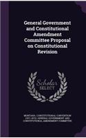 General Government and Constitutional Amendment Committee Proposal on Constitutional Revision