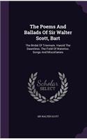 The Poems and Ballads of Sir Walter Scott, Bart: The Bridal of Triermain. Harold the Dauntless. the Field of Waterloo. Songs and Miscellanies