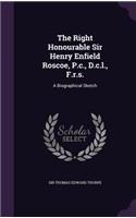 The Right Honourable Sir Henry Enfield Roscoe, P.C., D.C.L., F.R.S.