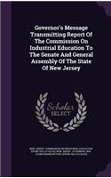 Governor's Message Transmitting Report Of The Commission On Industrial Education To The Senate And General Assembly Of The State Of New Jersey: (English)