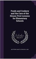Foods and Cookery and the Care of the House; First Lessons for Elementary Schools