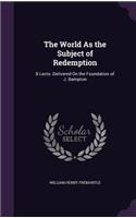 The World As the Subject of Redemption: 8 Lects. Delivered On the Foundation of J. Bampton