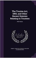 The Trustee Act, 1893, and Other Recent Statutes Relating to Trustees