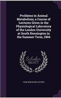 Problems in Animal Metabolism; a Course of Lectures Given in the Physiological Laboratory of the London University at South Kensington in the Summer Term, 1904