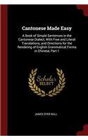 Cantonese Made Easy: A Book of Simple Sentences in the Cantonese Dialect, With Free and Literal Translations, and Directions for the Rendering of Engl