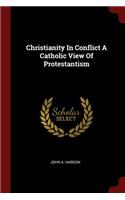 Christianity In Conflict A Catholic View Of Protestantism