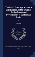 The Brain From ape to man; a Contribution to the Study of the Evolution and Development of the Human Brain