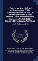 Descriptive, Analytical, And Critical Catalogue Of The Manuscripts Bequeathed Into The University Of Oxford By Elias Ashmole ... Also Of Some Additional Manuscripts Contributed By Kingsley, Lhuyd, Borlase, And Others