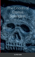 Ghosts of Domus Splendeat