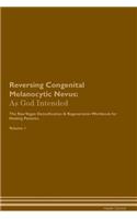 Reversing Congenital Melanocytic Nevus: As God Intended the Raw Vegan Plant-Based Detoxification & Regeneration Workbook for Healing Patients. Volume 1