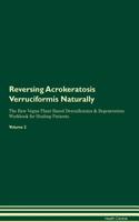 Reversing Acrokeratosis Verruciformis Naturally the Raw Vegan Plant-Based Detoxification & Regeneration Workbook for Healing Patients. Volume 2