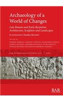 Archaeology of a World of Changes. Late Roman and Early Byzantine Architecture, Sculpture and Landscapes