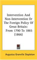 Intervention And Non-Intervention Or The Foreign Policy Of Great Britain: From 1790 To 1865 (1866)
