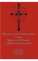 History of the Congregation of the Sisters of St. Francis of Perpetual Adoration: Volume II: Eastern Province, 1940 to 2006