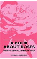 A Book About Roses - How To Grow And Show Them