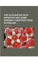The Accusative with Infinitive and Some Kindred Constructions in English: (English)