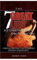 The 7 Great Lies All Christians Believe...Even the Good Ones: 7 Crucial Lies Told by Christians That Will Ultimately Kill Christianity