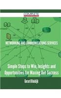 Networking and Communications Services - Simple Steps to Win, Insights and Opportunities for Maxing Out Success