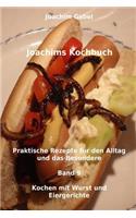 Joachims Kochbuch Band 9 Kochen mit Wurst und Eiergerichte: Praktische Rezepte für den Alltag und das Besondere