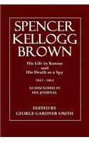 Spencer Kellogg Brown: His Life in Kansas and His Death as a Spy, 1842-1863, as Disclosed in His Diary