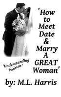 How To Meet, Date & Marry A Great Woman: (English)