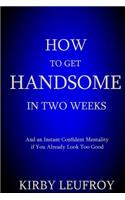 How To Get Handsome In Two Weeks