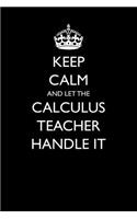 Keep Calm and Let the Calculus Teacher Handle It: (19 Blank Lined Journals for Teacher Appreciation)